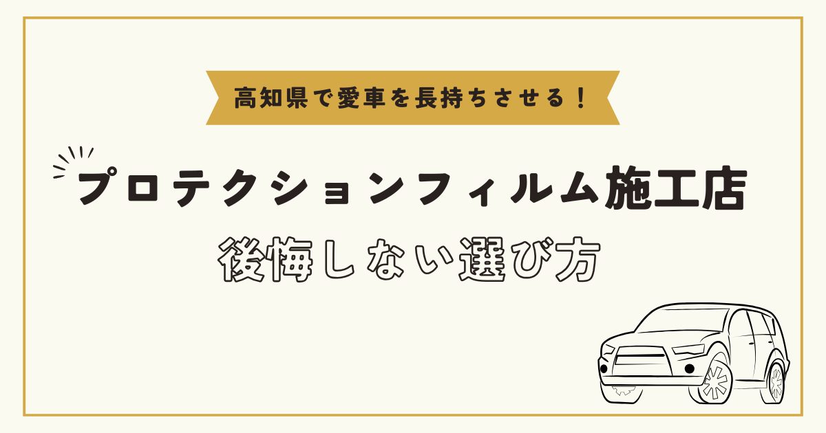 高知県で愛車を長持ちさせる！プロテクションフィルム施工店の選び方